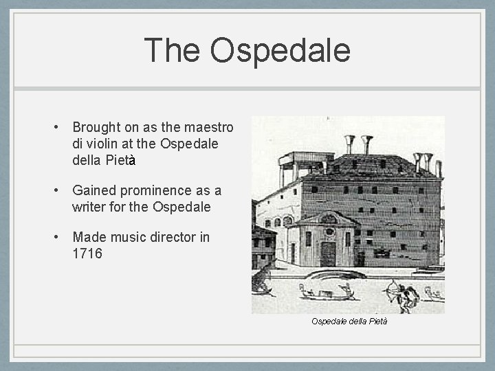 The Ospedale • Brought on as the maestro di violin at the Ospedale della