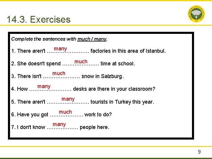 14. 3. Exercises Complete the sentences with much / many 1. There aren't …………