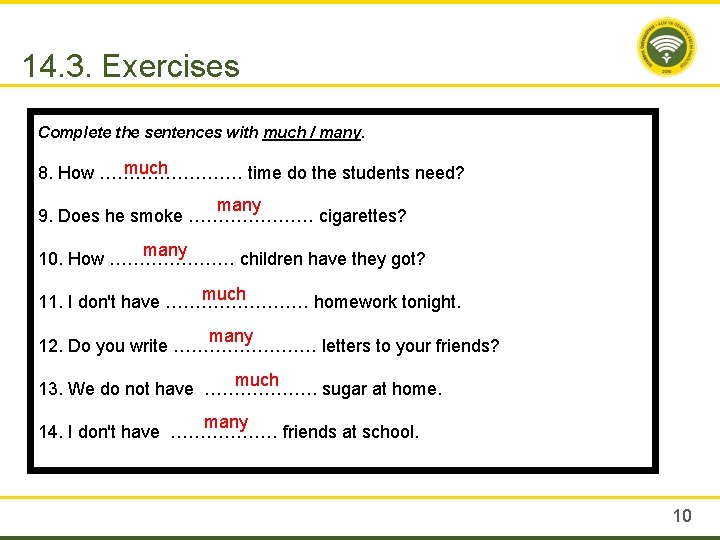 14. 3. Exercises Complete the sentences with much / many. much 8. How …………
