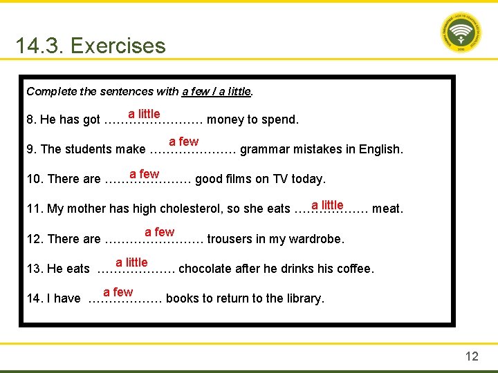 14. 3. Exercises Complete the sentences with a few / a little 8. He
