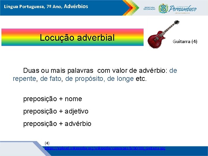 Língua Portuguesa, 7º Ano, Advérbios Locução adverbial Guitarra (4) Duas ou mais palavras com