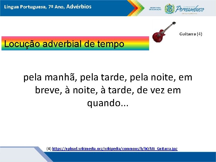 Língua Portuguesa, 7º Ano, Advérbios Guitarra (4) Locução adverbial de tempo pela manhã, pela