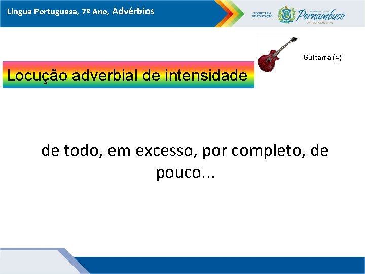 Língua Portuguesa, 7º Ano, Advérbios Guitarra (4) Locução adverbial de intensidade de todo, em