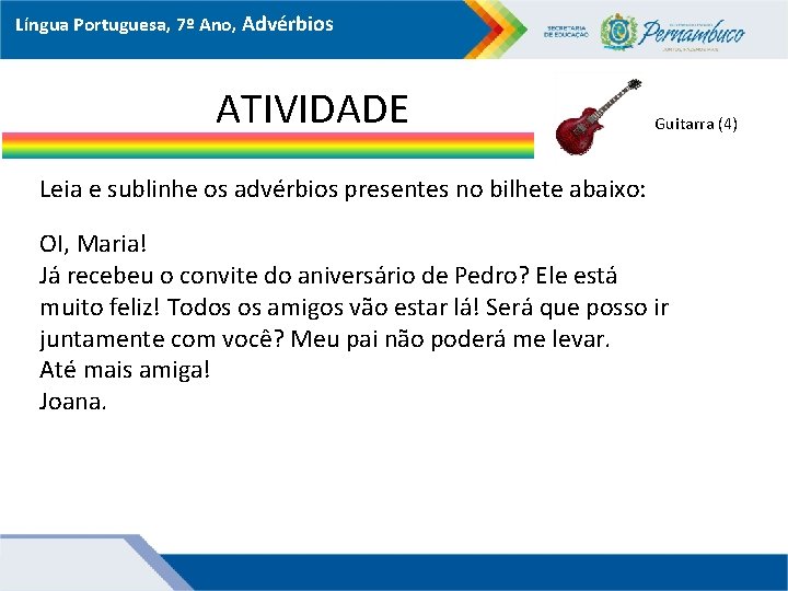 Língua Portuguesa, 7º Ano, Advérbios ATIVIDADE Guitarra (4) Leia e sublinhe os advérbios presentes