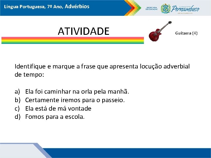 Língua Portuguesa, 7º Ano, Advérbios ATIVIDADE Guitarra (4) Identifique e marque a frase que