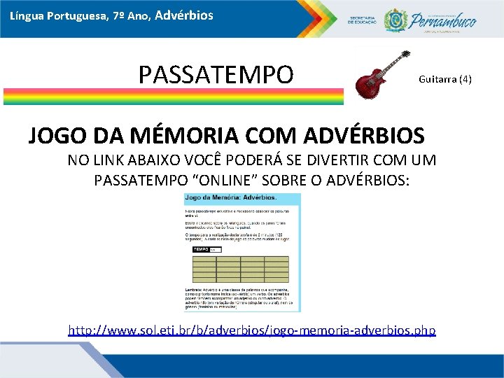 Língua Portuguesa, 7º Ano, Advérbios PASSATEMPO Guitarra (4) JOGO DA MÉMORIA COM ADVÉRBIOS NO