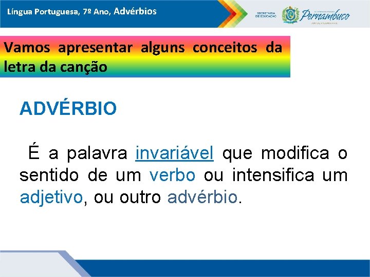 Língua Portuguesa, 7º Ano, Advérbios Vamos apresentar alguns conceitos da letra da canção ADVÉRBIO