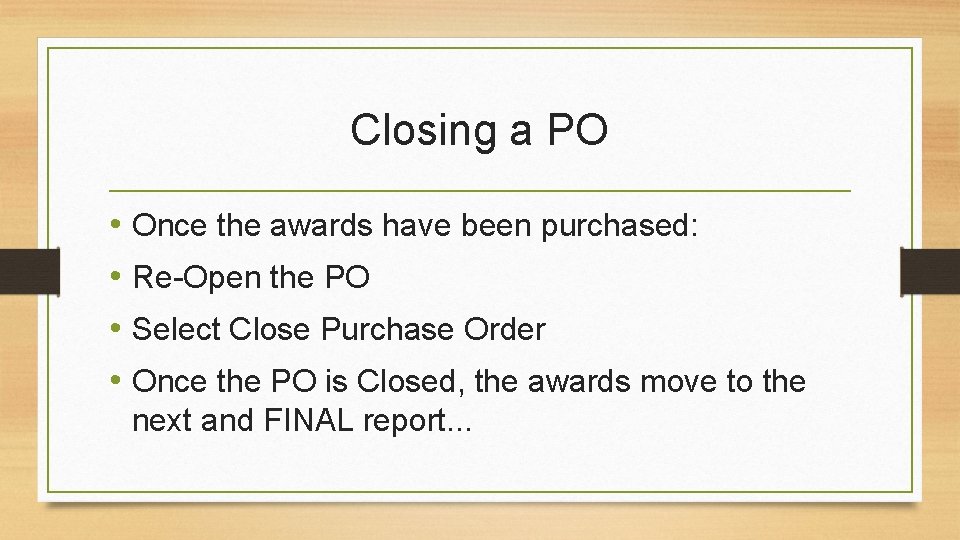 Closing a PO • Once the awards have been purchased: • Re-Open the PO