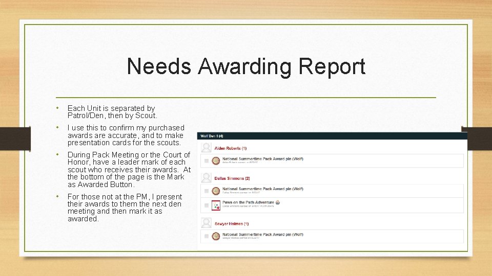 Needs Awarding Report • Each Unit is separated by Patrol/Den, then by Scout. •