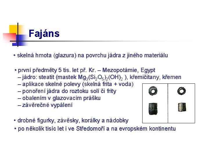 Fajáns • skelná hmota (glazura) na povrchu jádra z jiného materiálu • první předměty