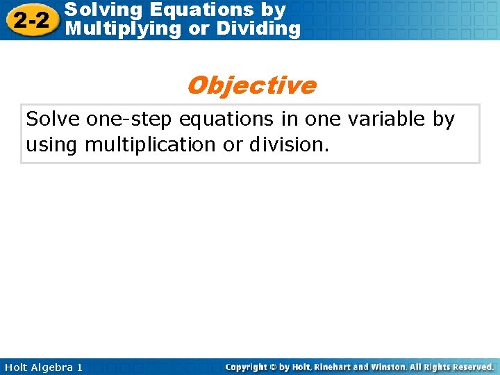 Solving Equations by 2 -2 Multiplying or Dividing Objective Solve one-step equations in one Solving Equations by 2 -2 Multiplying or Dividing Objective Solve one-step equations in one