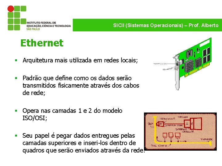 SICII (Sistemas Operacionais) – Prof. Alberto Ethernet § Arquitetura mais utilizada em redes locais;
