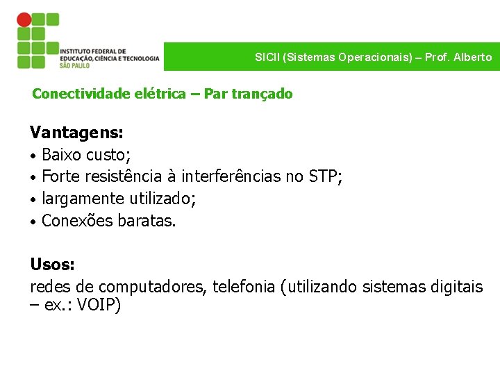 SICII (Sistemas Operacionais) – Prof. Alberto Conectividade elétrica – Par trançado Vantagens: • Baixo