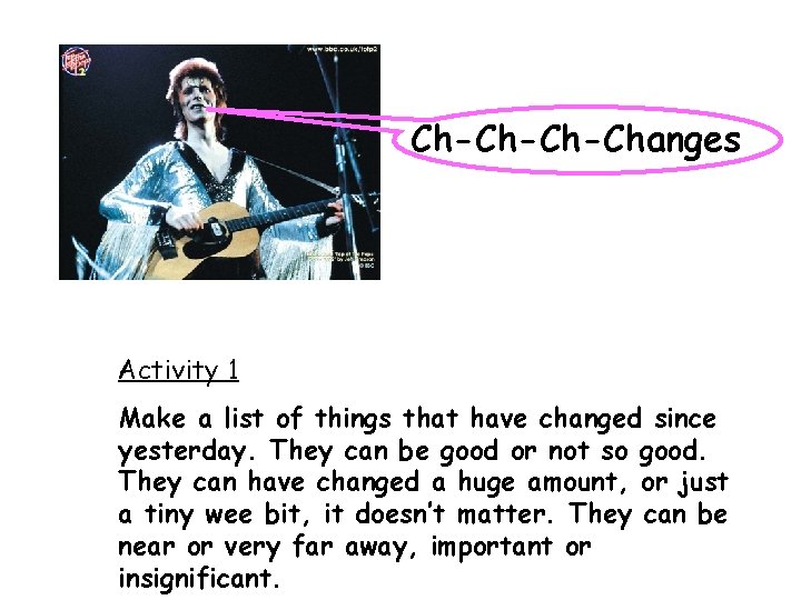 Ch-Ch-Ch-Changes Activity 1 Make a list of things that have changed since yesterday. They