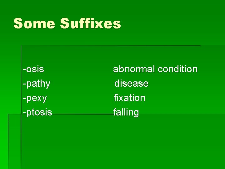 Some Suffixes -osis -pathy -pexy -ptosis abnormal condition disease fixation falling 