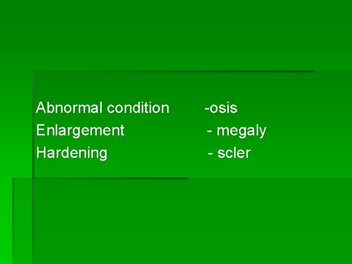 Abnormal condition Enlargement Hardening -osis - megaly - scler 