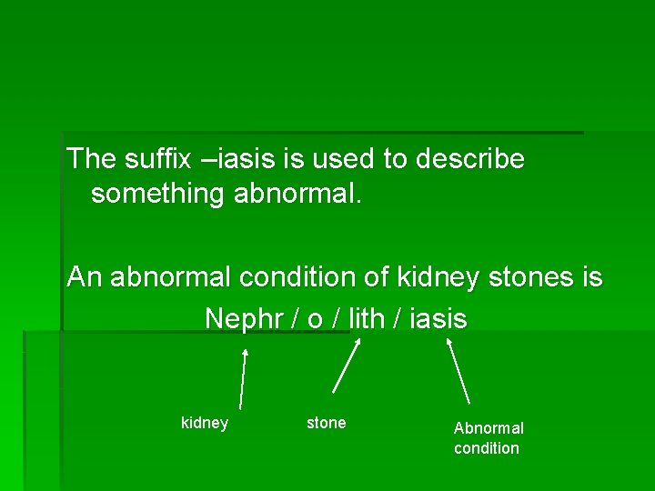 The suffix –iasis is used to describe something abnormal. An abnormal condition of kidney