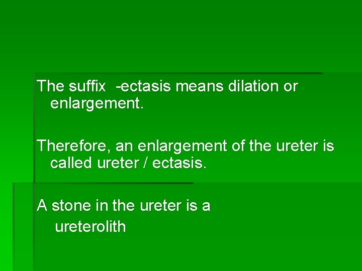 The suffix -ectasis means dilation or enlargement. Therefore, an enlargement of the ureter is