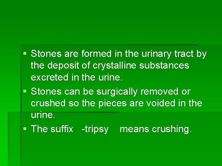 § Stones are formed in the urinary tract by the deposit of crystalline substances