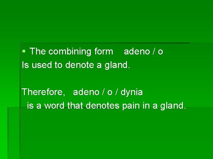 § The combining form adeno / o Is used to denote a gland. Therefore,