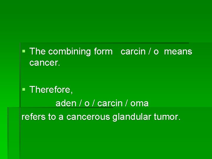 § The combining form carcin / o means cancer. § Therefore, aden / o
