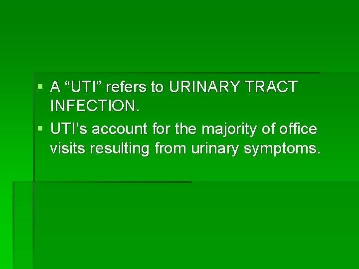 § A “UTI” refers to URINARY TRACT INFECTION. § UTI’s account for the majority