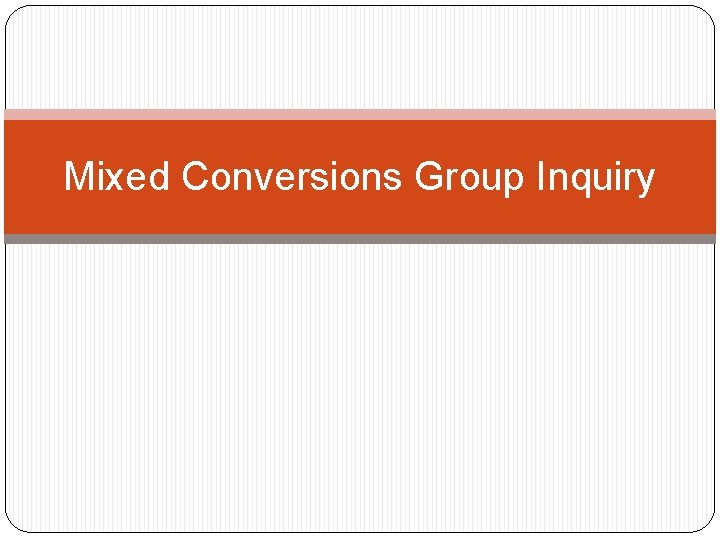 Mixed Conversions Group Inquiry 