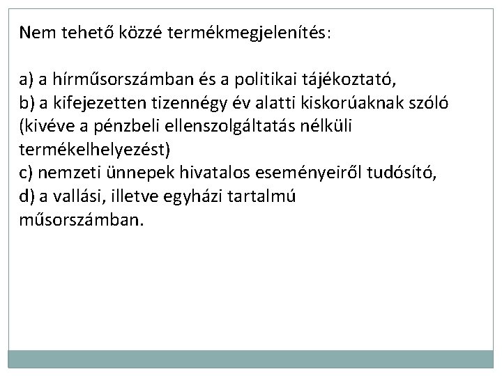 Nem tehető közzé termékmegjelenítés: a) a hírműsorszámban és a politikai tájékoztató, b) a kifejezetten