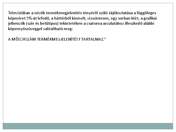 Televízióban a nézők termékmegjelenítés tényéről szóló tájékoztatása a függőleges képméret 5%-át lefedő, a háttérből