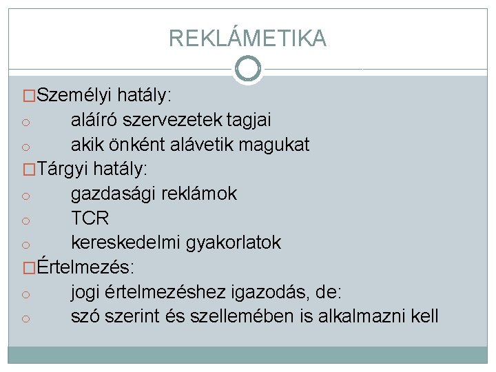 REKLÁMETIKA �Személyi hatály: aláíró szervezetek tagjai o akik önként alávetik magukat �Tárgyi hatály: o