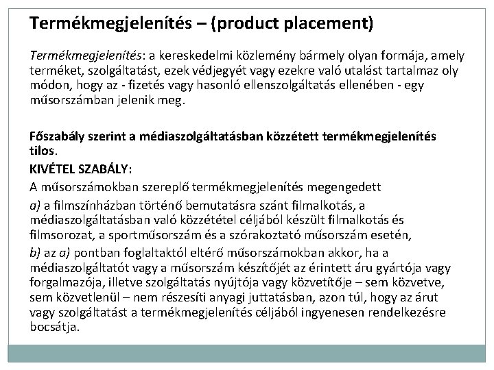 Termékmegjelenítés – (product placement) Termékmegjelenítés: a kereskedelmi közlemény bármely olyan formája, amely terméket, szolgáltatást,