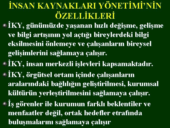 İNSAN KAYNAKLARI YÖNETİMİ’NİN ÖZELLİKLERİ İKY, günümüzde yaşanan hızlı değişme, gelişme ve bilgi artışının yol