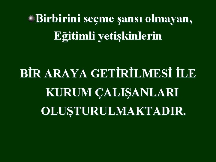 Birbirini seçme şansı olmayan, Eğitimli yetişkinlerin BİR ARAYA GETİRİLMESİ İLE KURUM ÇALIŞANLARI OLUŞTURULMAKTADIR. 