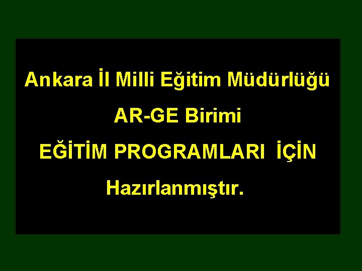Ankara İl Milli Eğitim Müdürlüğü AR-GE Birimi EĞİTİM PROGRAMLARI İÇİN Hazırlanmıştır. 