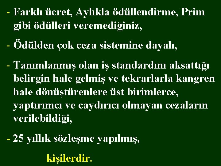 - Farklı ücret, Aylıkla ödüllendirme, Prim gibi ödülleri veremediğiniz, - Ödülden çok ceza sistemine