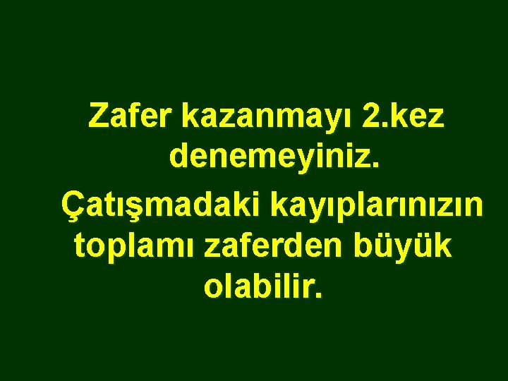 Zafer kazanmayı 2. kez denemeyiniz. Çatışmadaki kayıplarınızın toplamı zaferden büyük olabilir. 