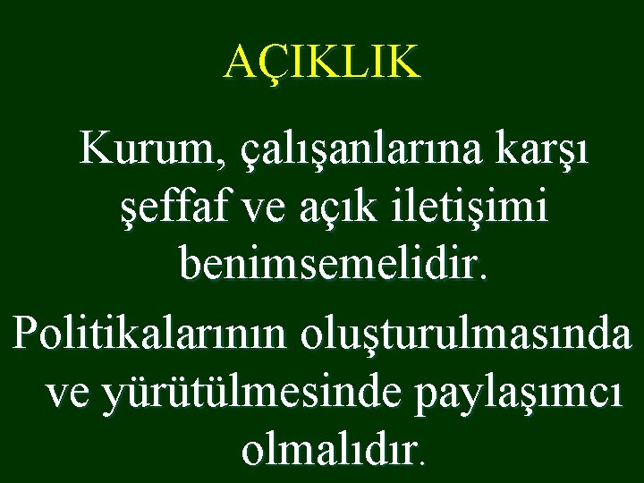 AÇIKLIK Kurum, çalışanlarına karşı şeffaf ve açık iletişimi benimsemelidir. Politikalarının oluşturulmasında ve yürütülmesinde paylaşımcı