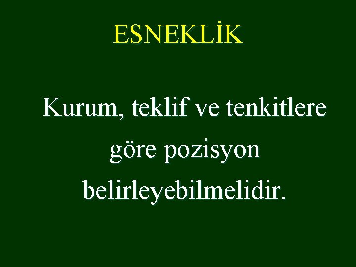 ESNEKLİK Kurum, teklif ve tenkitlere göre pozisyon belirleyebilmelidir. 