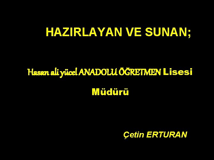  HAZIRLAYAN VE SUNAN; Hasan ali yücel ANADOLU ÖĞRETMEN Lisesi Müdürü Çetin ERTURAN 