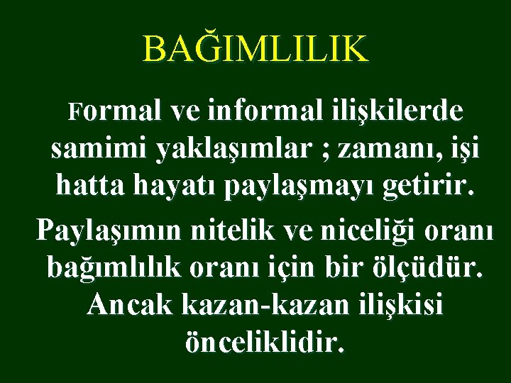 BAĞIMLILIK Formal ve informal ilişkilerde samimi yaklaşımlar ; zamanı, işi hatta hayatı paylaşmayı getirir.