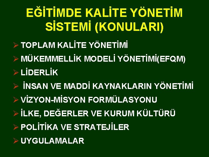 EĞİTİMDE KALİTE YÖNETİM SİSTEMİ (KONULARI) Ø TOPLAM KALİTE YÖNETİMİ Ø MÜKEMMELLİK MODELİ YÖNETİMİ(EFQM) Ø