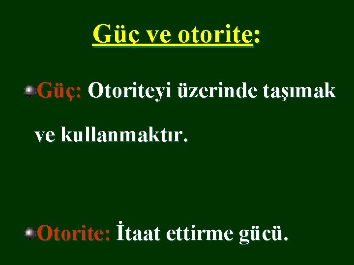 Güç ve otorite: Güç: Otoriteyi üzerinde taşımak ve kullanmaktır. Otorite: İtaat ettirme gücü. 