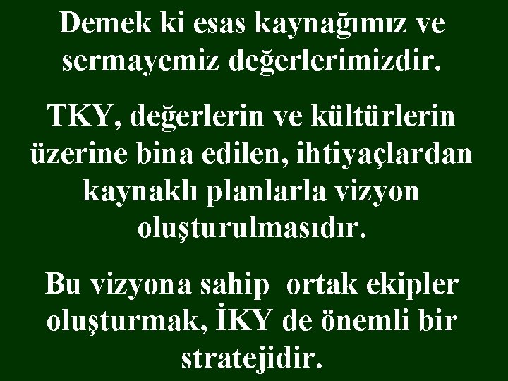 Demek ki esas kaynağımız ve sermayemiz değerlerimizdir. TKY, değerlerin ve kültürlerin üzerine bina edilen,