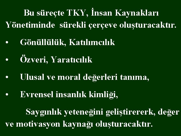  Bu süreçte TKY, İnsan Kaynakları Yönetiminde sürekli çerçeve oluşturacaktır. • Gönüllülük, Katılımcılık •