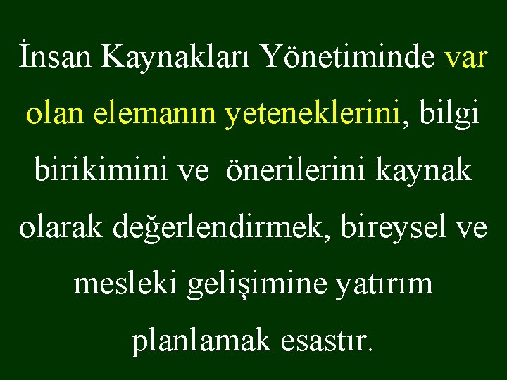 İnsan Kaynakları Yönetiminde var olan elemanın yeteneklerini, bilgi birikimini ve önerilerini kaynak olarak değerlendirmek,