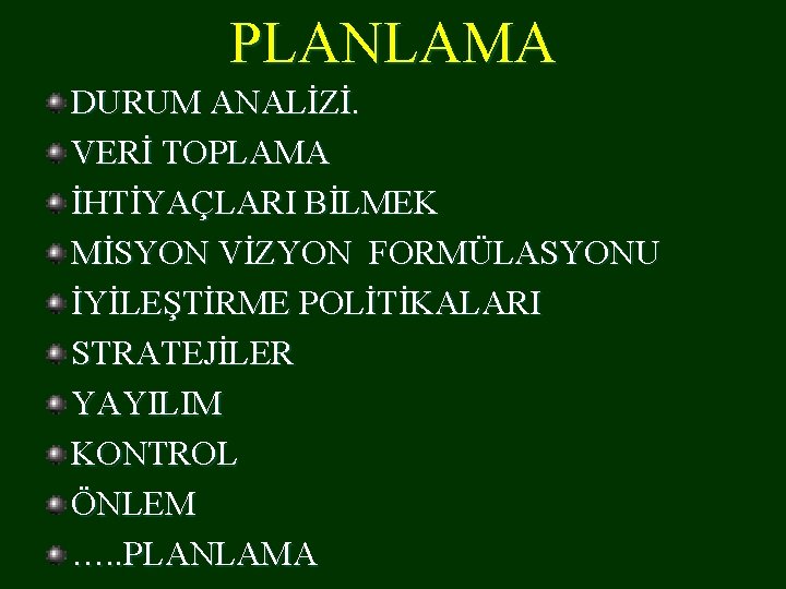 PLANLAMA DURUM ANALİZİ. VERİ TOPLAMA İHTİYAÇLARI BİLMEK MİSYON VİZYON FORMÜLASYONU İYİLEŞTİRME POLİTİKALARI STRATEJİLER YAYILIM