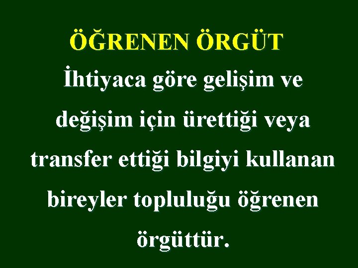 ÖĞRENEN ÖRGÜT İhtiyaca göre gelişim ve değişim için ürettiği veya transfer ettiği bilgiyi kullanan