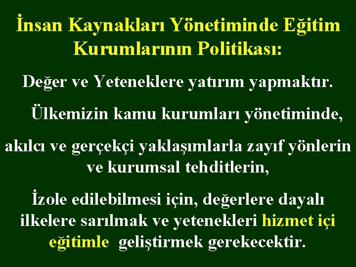 İnsan Kaynakları Yönetiminde Eğitim Kurumlarının Politikası: Değer ve Yeteneklere yatırım yapmaktır. Ülkemizin kamu kurumları