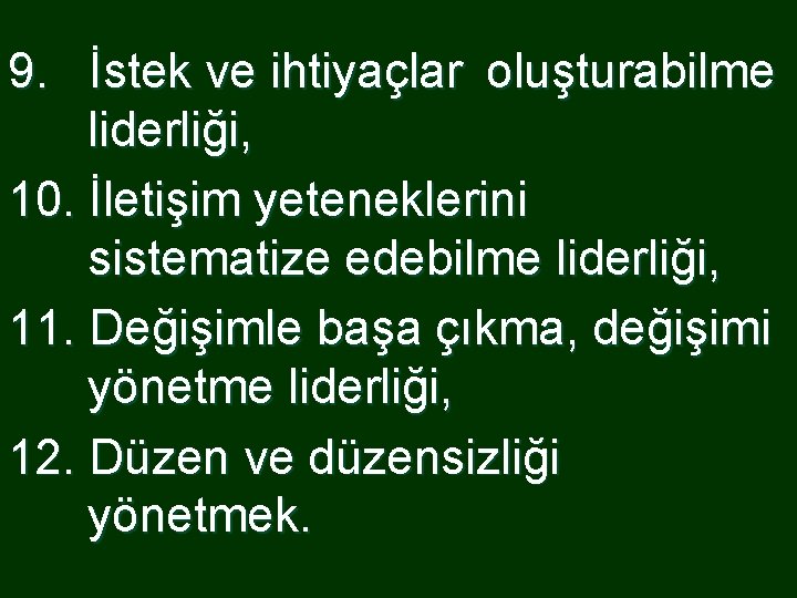 9. İstek ve ihtiyaçlar oluşturabilme liderliği, 10. İletişim yeteneklerini sistematize edebilme liderliği, 11. Değişimle