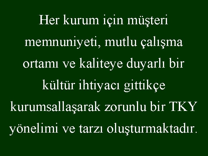 Her kurum için müşteri memnuniyeti, mutlu çalışma ortamı ve kaliteye duyarlı bir kültür ihtiyacı